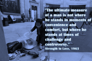 "The ultimate measure of a man is not where he stands in moments of convenience and comfort, but where he stands at times of challenge and controversy." Strength to Love, 1963
